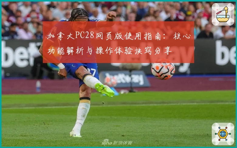 加拿大PC28网页版使用指南：核心功能解析与操作体验诀窍分享